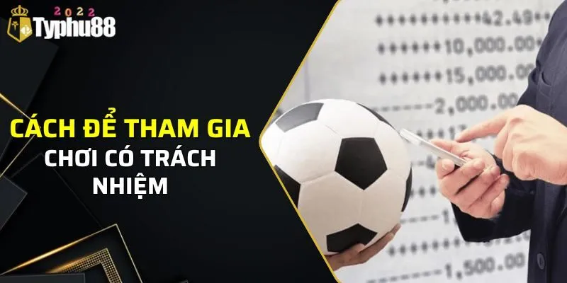 Chơi Có Trách Nhiệm Typhu88 3 Cách để tham gia chơi có trách nhiệm