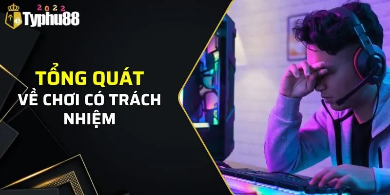 Chơi Có Trách Nhiệm Typhu88 1 Tổng quát về chơi có trách nhiệm